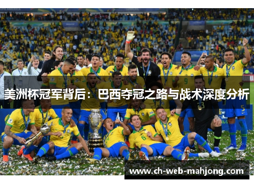 美洲杯冠军背后:巴西夺冠之路与战术深度分析 美洲杯冠军背后:巴西夺冠之路与战术深度分析