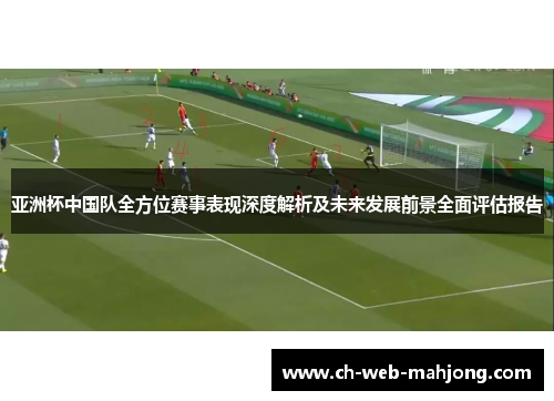 亚洲杯中国队全方位赛事表现深度解析及未来发展前景全面评估报告