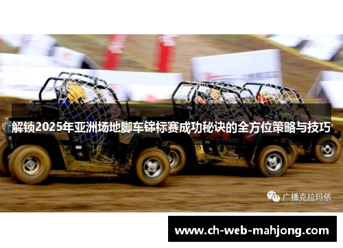 解锁2025年亚洲场地脚车锦标赛成功秘诀的全方位策略与技巧