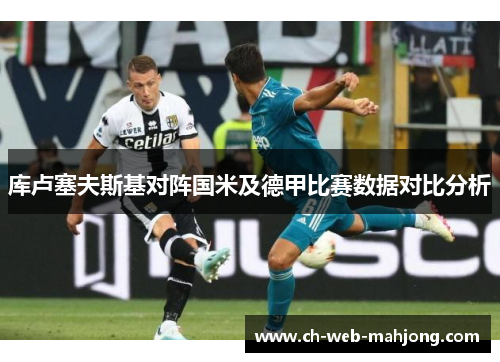 库卢塞夫斯基对阵国米及德甲比赛数据对比分析