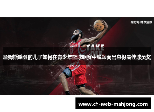 詹姆斯哈登的儿子如何在青少年篮球联赛中脱颖而出赢得最佳球员奖